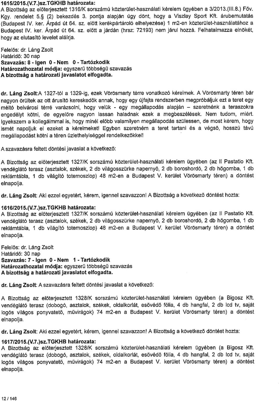 Felhatalmazza elnökét, hogy az elutasitó levelet aláirja. Szavazás: 8 Igen O Nem O Tartózkodik Határozathozatal módja: egyszero többség O szavazás dr.