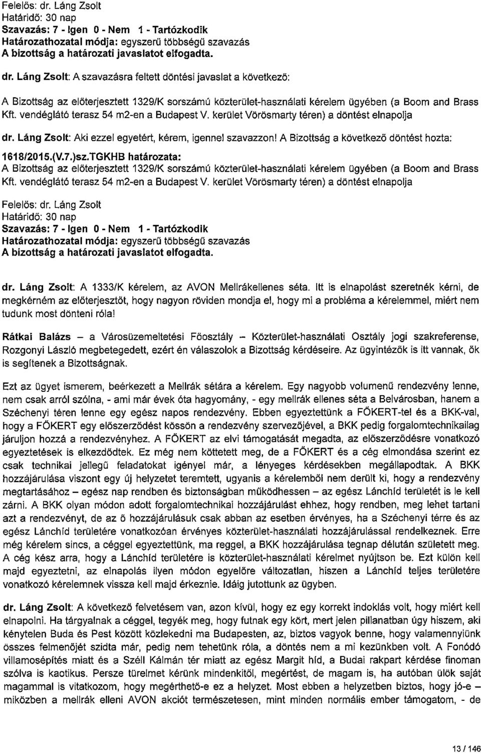 TGKHB határozata: A Bizottság az előterjesztett 1329/K sorszámú közterület-használati kérelem ogyében (a Boom and Brass Kft. vendéglátó terasz 54 m2-en a Budapest V.