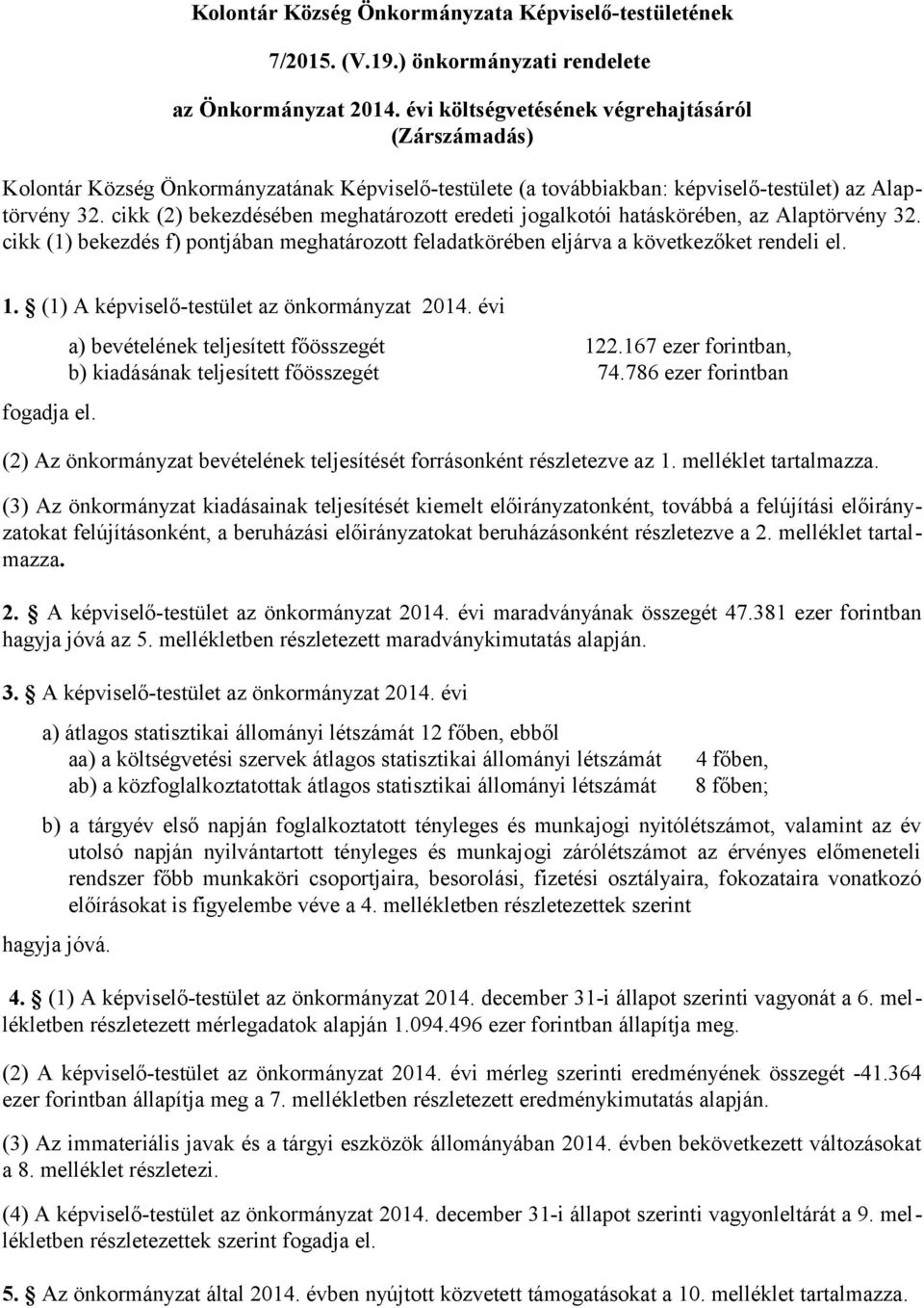 cikk (2) bekezdésében meghatározott eredeti jogalkotói hatáskörében, az Alaptörvény 32. cikk (1) bekezdés f) pontjában meghatározott feladatkörében eljárva a következőket rendeli el. 1.