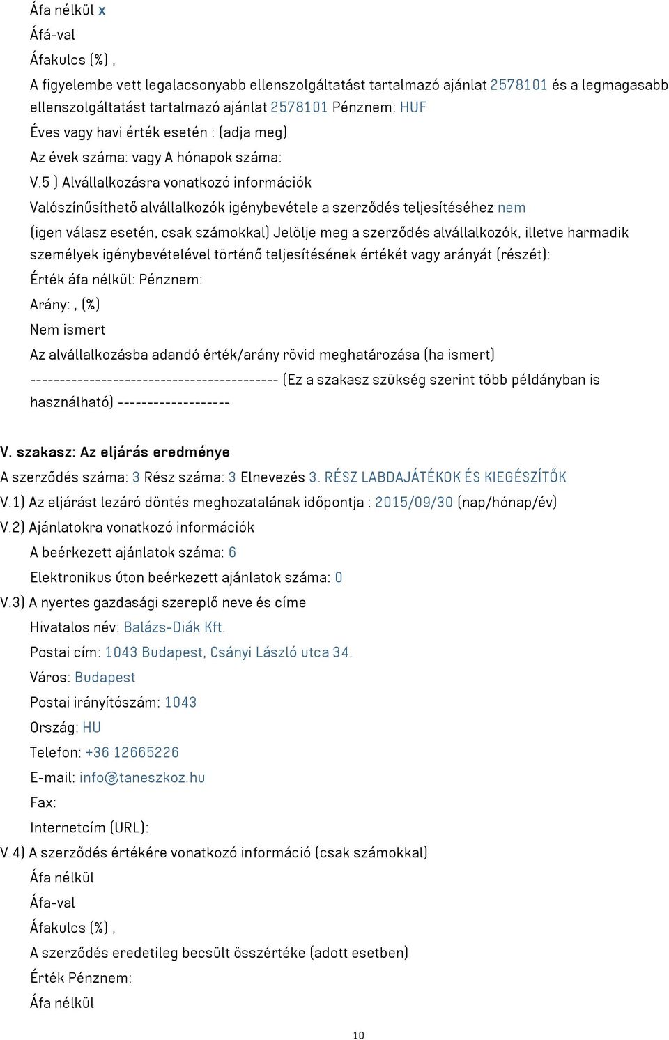 5 ) Alvállalkozásra vonatkozó információk Valószínűsíthető alvállalkozók igénybevétele a szerződés teljesítéséhez nem (igen válasz esetén, csak számokkal) Jelölje meg a szerződés alvállalkozók,