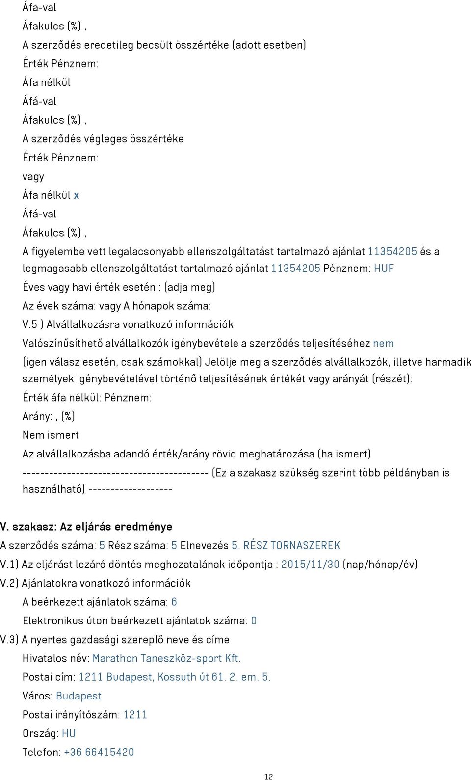 5 ) Alvállalkozásra vonatkozó információk Valószínűsíthető alvállalkozók igénybevétele a szerződés teljesítéséhez nem (igen válasz esetén, csak számokkal) Jelölje meg a szerződés alvállalkozók,