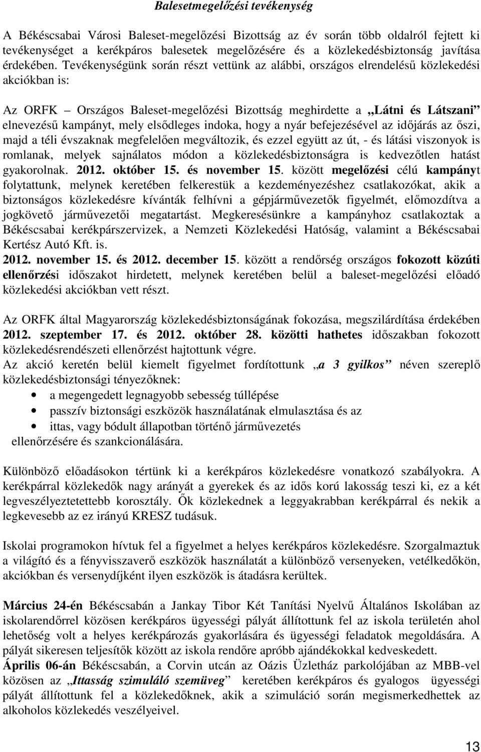 Tevékenységünk során részt vettünk az alábbi, országos elrendeléső közlekedési akciókban is: Az ORFK Országos Baleset-megelızési Bizottság meghirdette a Látni és Látszani elnevezéső kampányt, mely