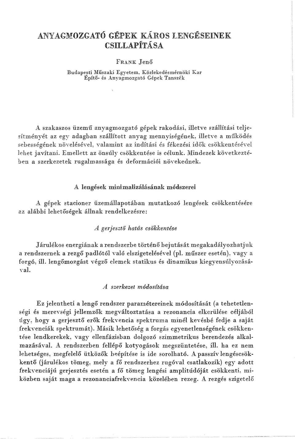 menn-yiségének, illetve a m{íködés sebességének növelésé-nl valamint az indítási és fékezési idők csökkentéséyel lehet javítani. Emellett az önsúly csökkentése is célunk.