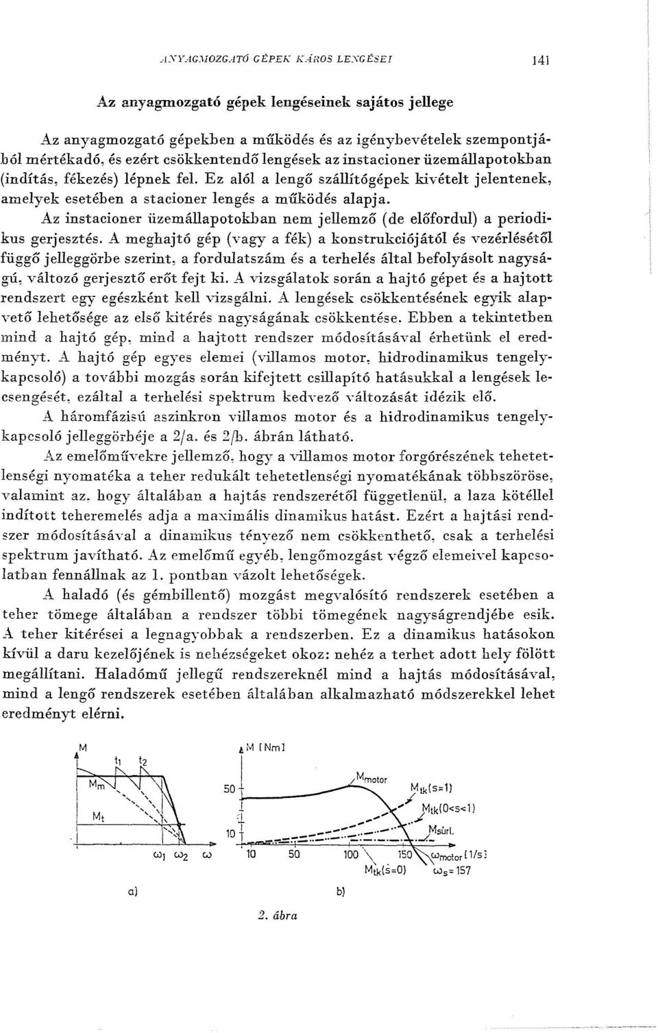 üzemállapotokhan (indítás, fékezés) lépnek fel. Ez alól a lengő szállítógépek kivételt jelentenek, amelyek esetéhen a stacioner lengés a működés alapja.