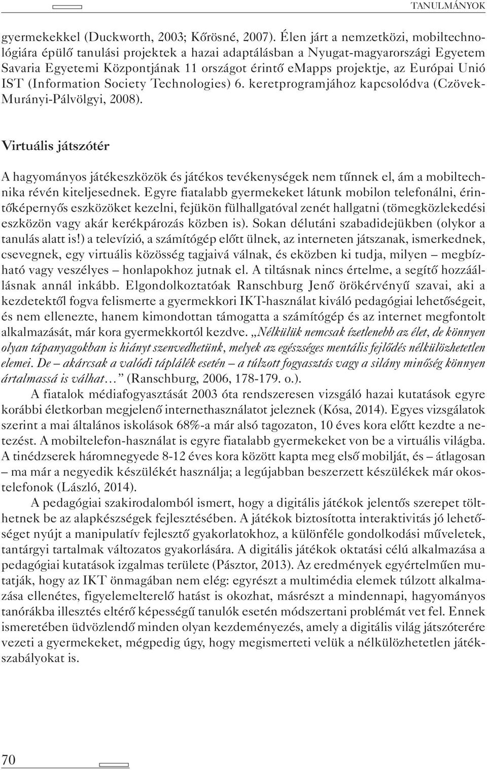 Unió IST (Information Society Technologies) 6. keretprogramjához kapcsolódva (Czövek- Murányi-Pálvölgyi, 2008).