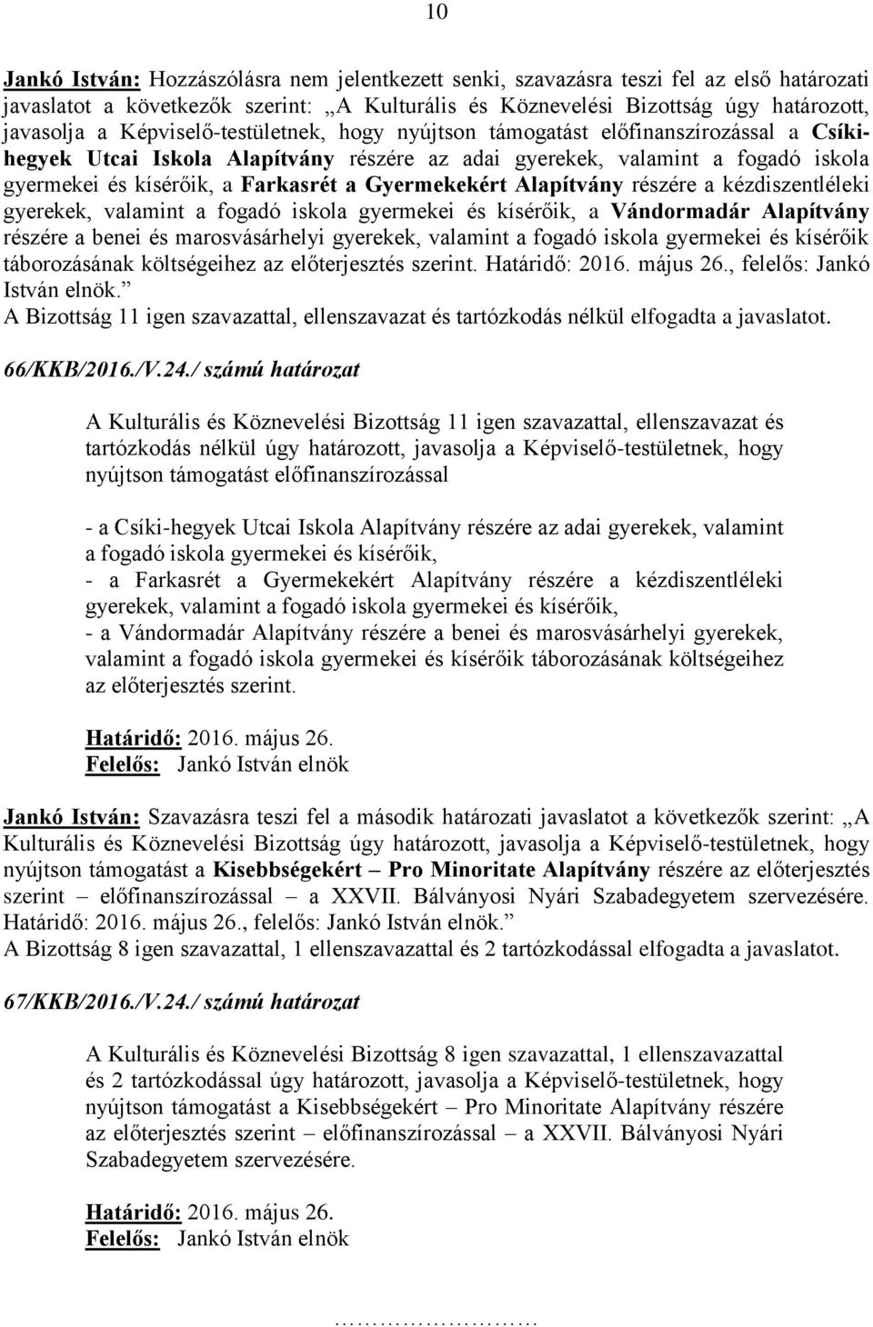 Gyermekekért Alapítvány részére a kézdiszentléleki gyerekek, valamint a fogadó iskola gyermekei és kísérőik, a Vándormadár Alapítvány részére a benei és marosvásárhelyi gyerekek, valamint a fogadó