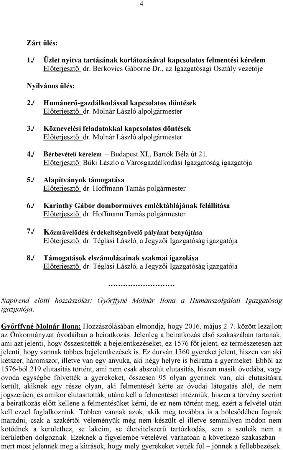 / Bérbevételi kérelem Budapest XI., Bartók Béla út 21. Előterjesztő: Büki László a Városgazdálkodási Igazgatóság igazgatója 5./ Alapítványok támogatása Előterjesztő: dr. Hoffmann Tamás polgármester 6.