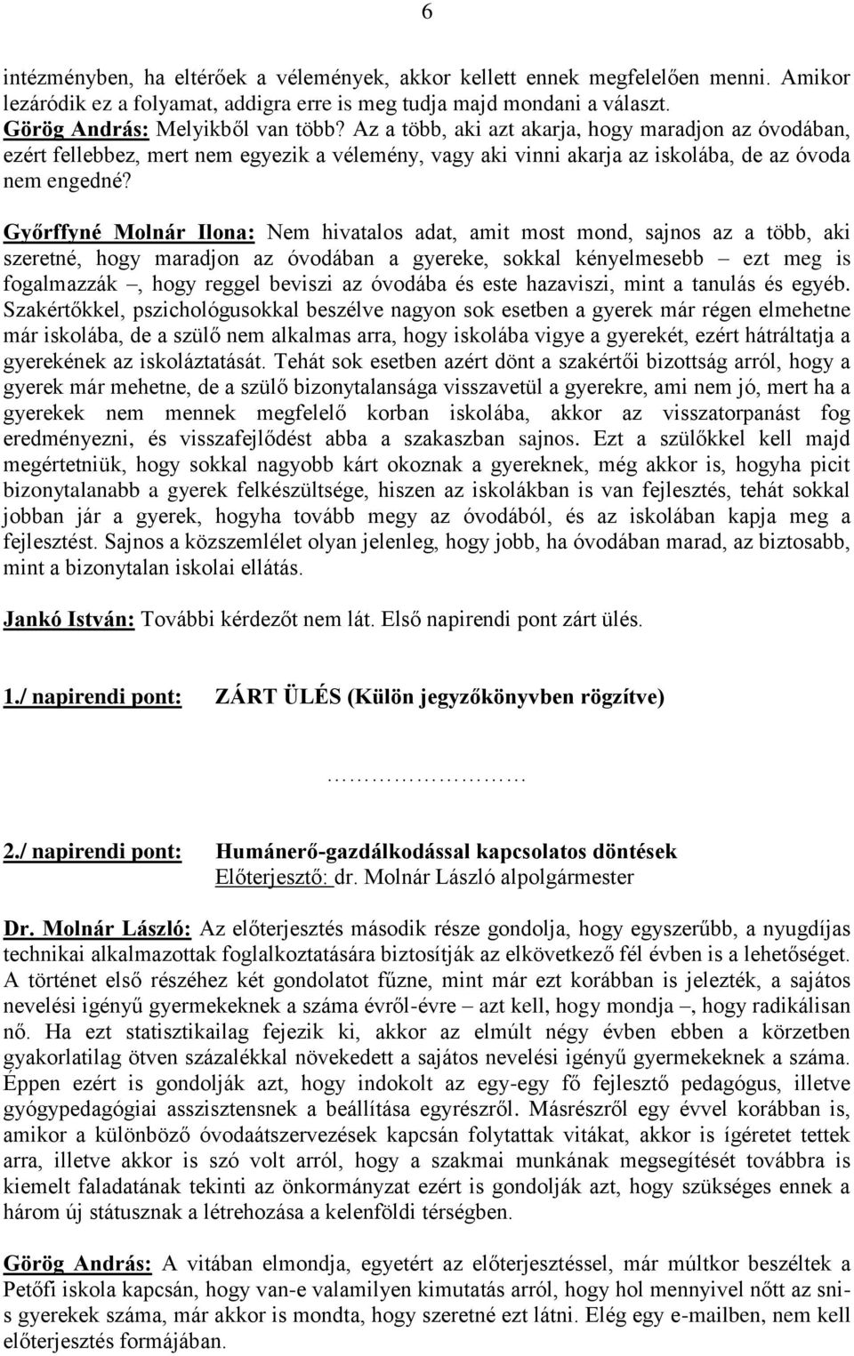 Győrffyné Molnár Ilona: Nem hivatalos adat, amit most mond, sajnos az a több, aki szeretné, hogy maradjon az óvodában a gyereke, sokkal kényelmesebb ezt meg is fogalmazzák, hogy reggel beviszi az