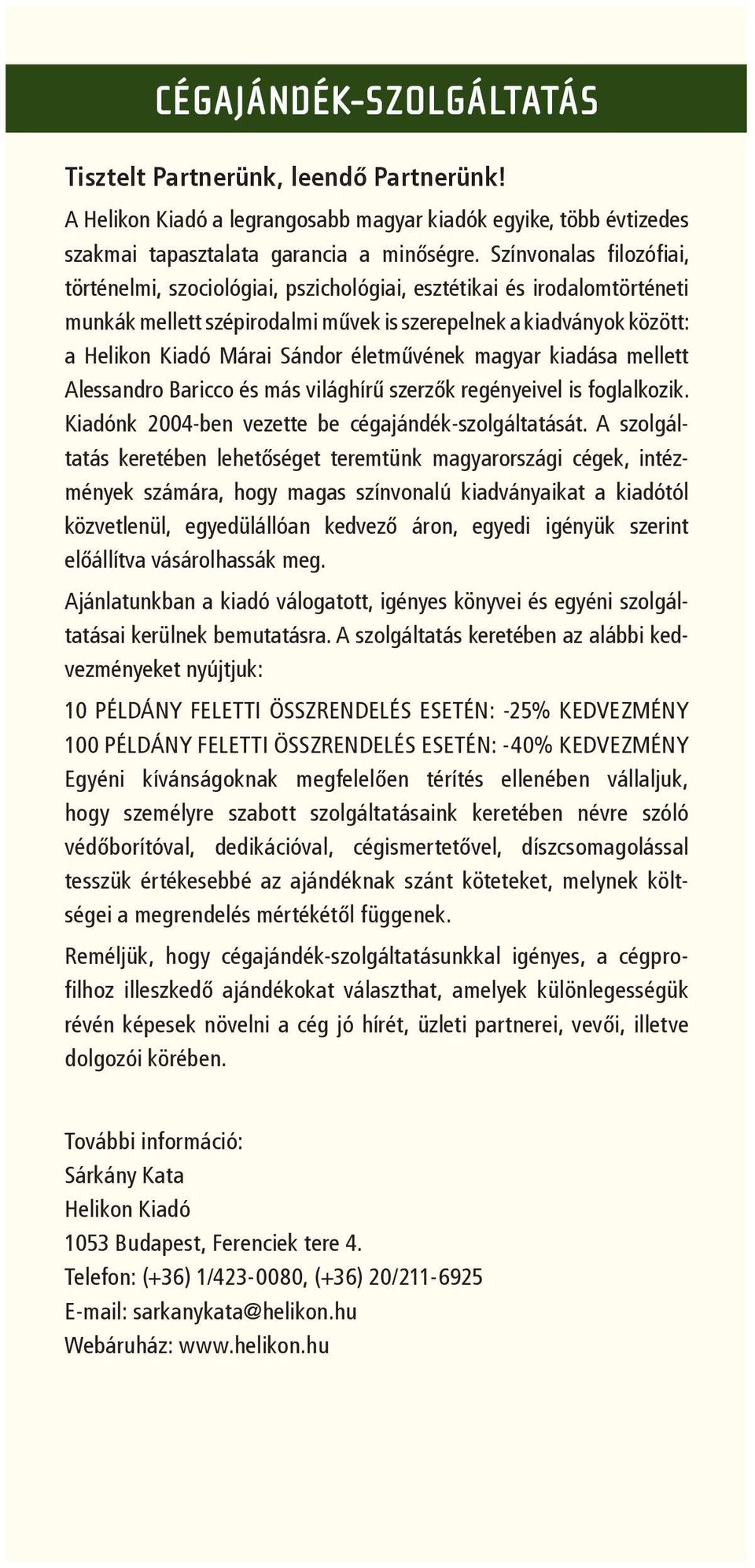 életművének magyar kiadása mellett Alessandro Baricco és más világhírű szerzők regényeivel is foglalkozik. Kiadónk 2004-ben vezette be cégajándék-szolgáltatását.