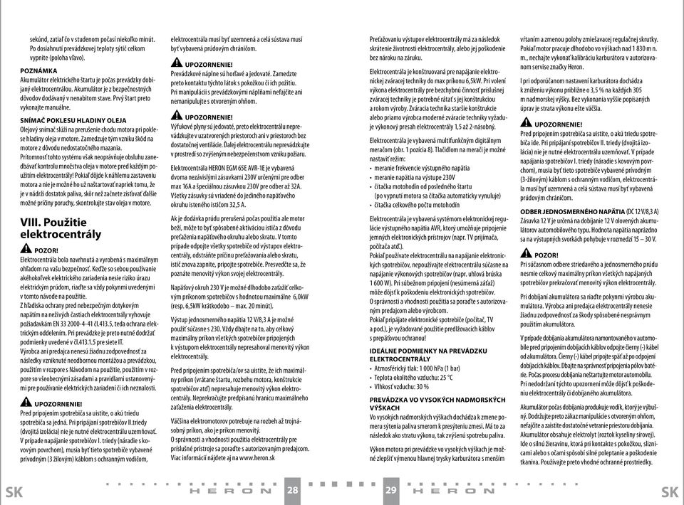 SNÍMAČ POKLESU HLADINY OLEJA Olejový snímač slúži na prerušenie chodu motora pri poklese hladiny oleja v motore. Zamedzuje tým vzniku škôd na motore z dôvodu nedostatočného mazania.