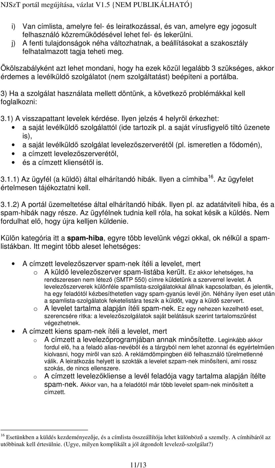 Ökölszabályként azt lehet mondani, hogy ha ezek közül legalább 3 szükséges, akkor érdemes a levélküld szolgálatot (nem szolgáltatást) beépíteni a portálba.