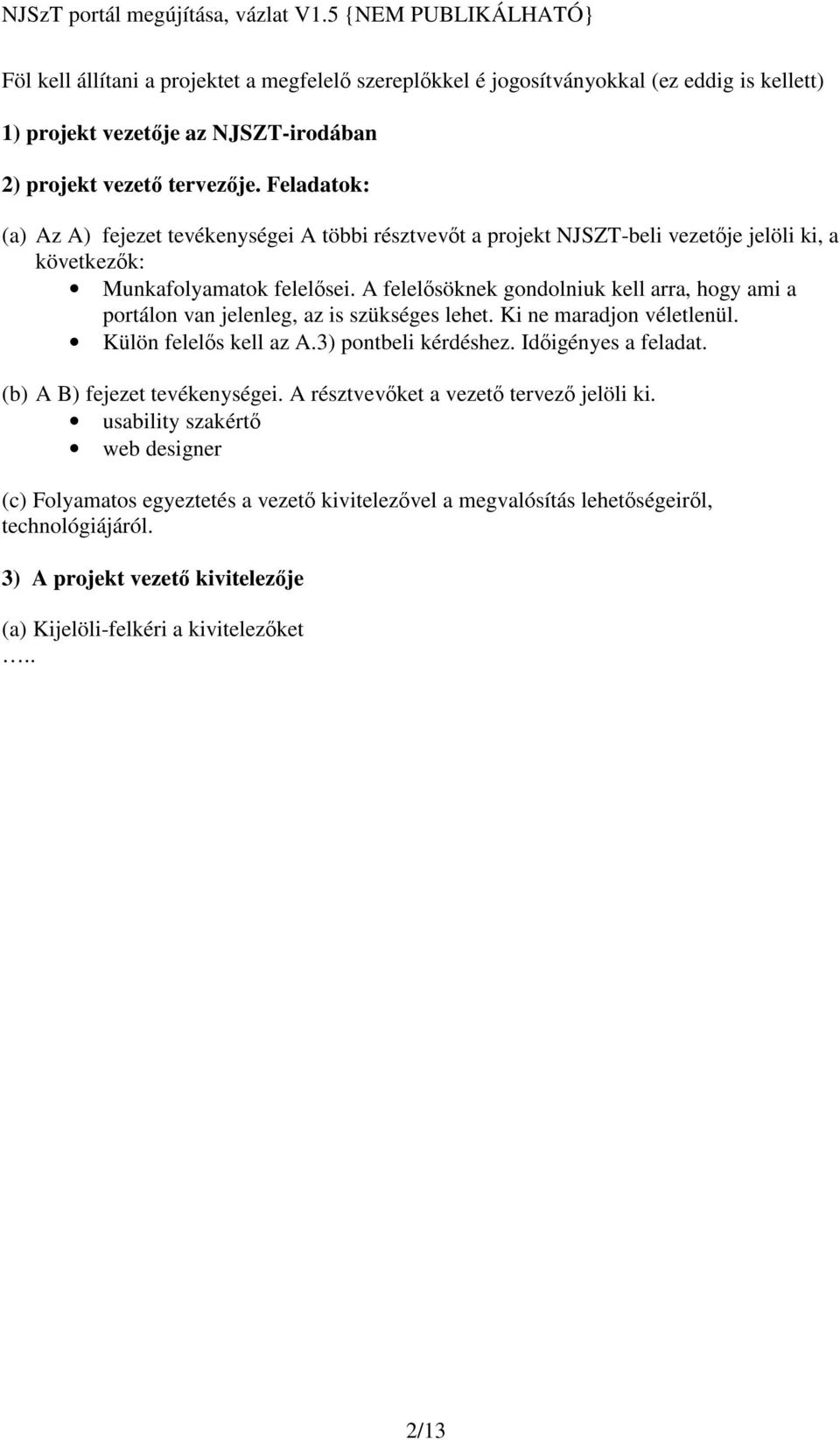 A felelsöknek gondolniuk kell arra, hogy ami a portálon van jelenleg, az is szükséges lehet. Ki ne maradjon véletlenül. Külön felels kell az A.3) pontbeli kérdéshez. Idigényes a feladat.