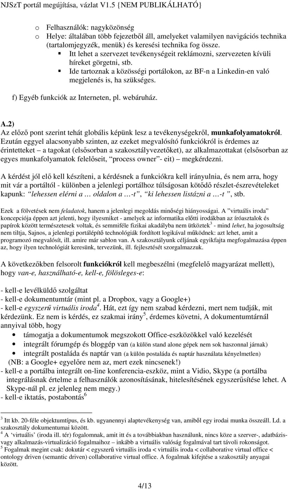 f) Egyéb funkciók az Interneten, pl. webáruház. A.2) Az elz pont szerint tehát globális képünk lesz a tevékenységekrl, munkafolyamatokról.