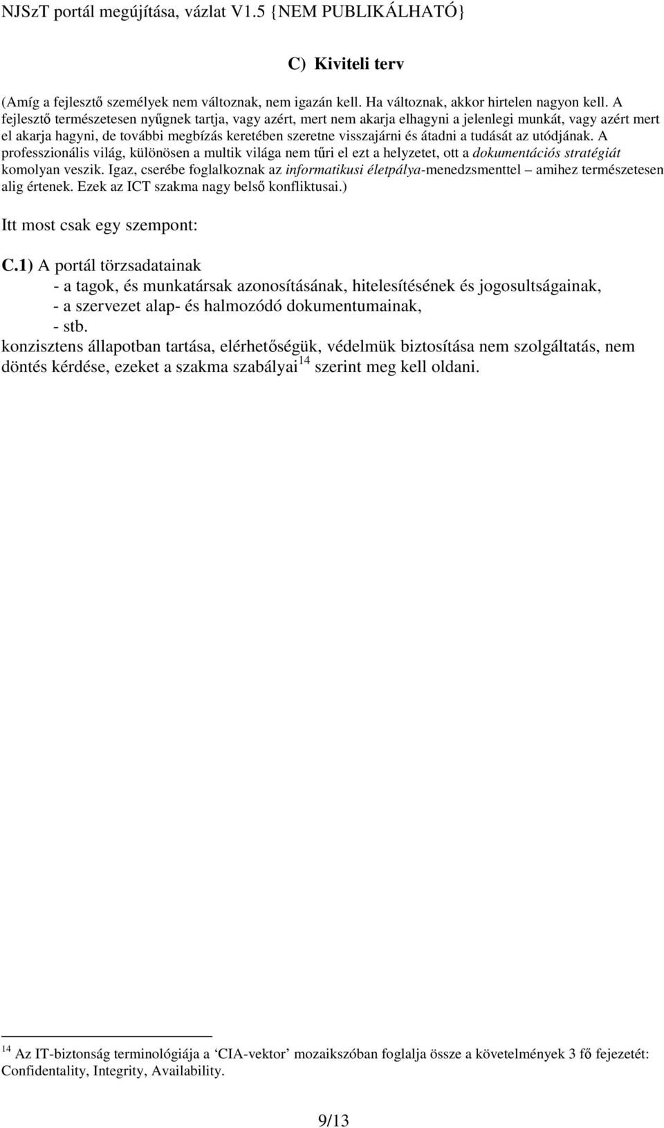 tudását az utódjának. A professzionális világ, különösen a multik világa nem tri el ezt a helyzetet, ott a dokumentációs stratégiát komolyan veszik.