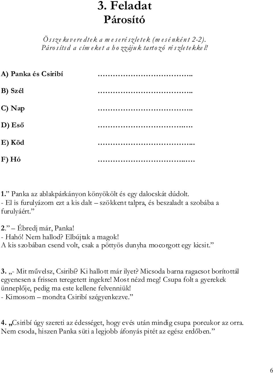 Ébredj már, Panka! - Hahó! Nem hallod? Elbújtak a magok! A kis szobában csend volt, csak a pöttyös dunyha mocorgott egy kicsit. 3. - Mit művelsz, Csiribí? Ki hallott már ilyet?