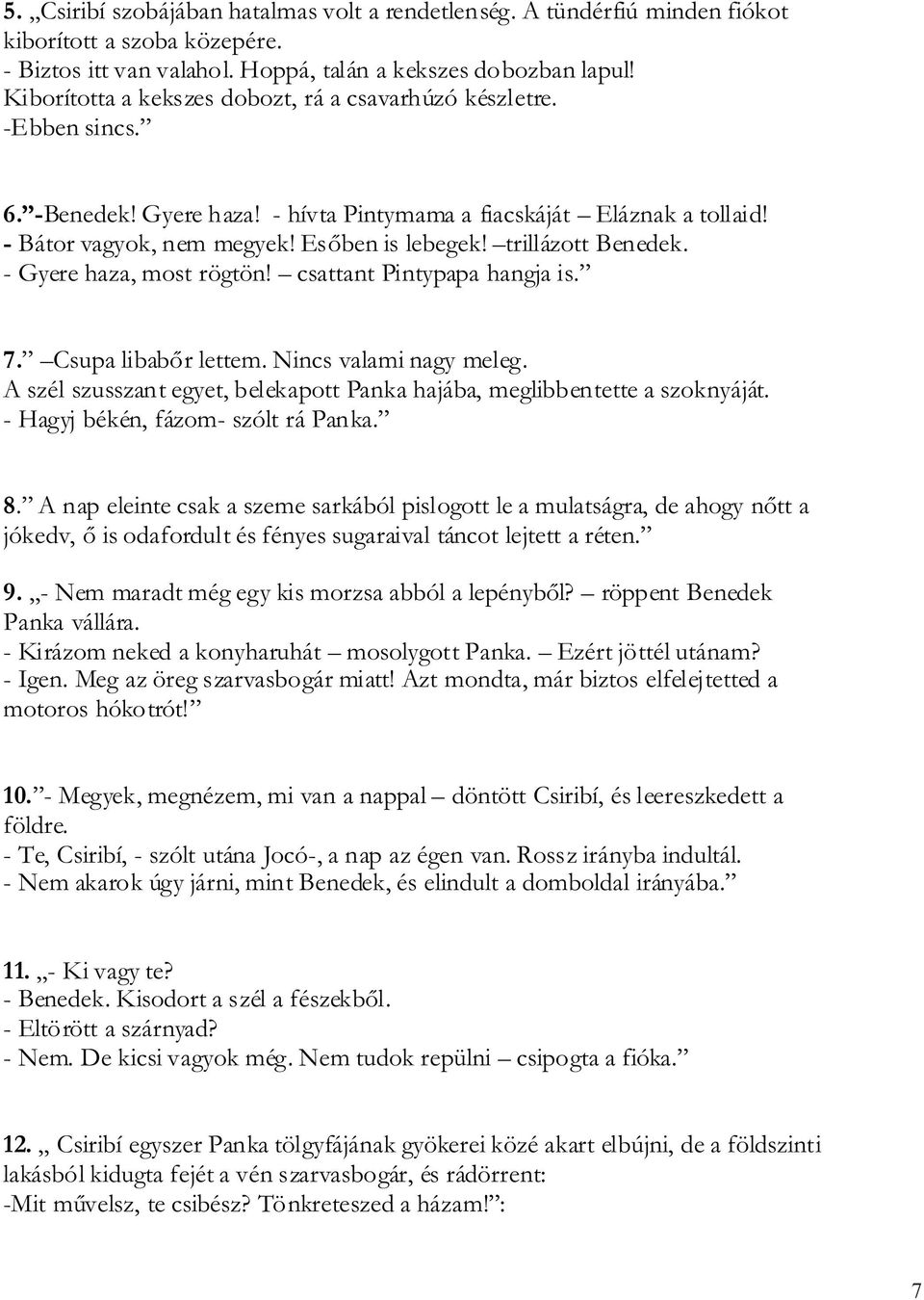 trillázott Benedek. - Gyere haza, most rögtön! csattant Pintypapa hangja is. 7. Csupa libabőr lettem. Nincs valami nagy meleg.