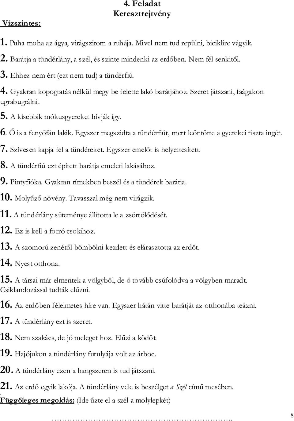 A kisebbik mókusgyereket hívják így. 6. Ő is a fenyőfán lakik. Egyszer megszidta a tündérfiút, mert leöntötte a gyerekei tiszta ingét. 7. Szívesen kapja fel a tündéreket.