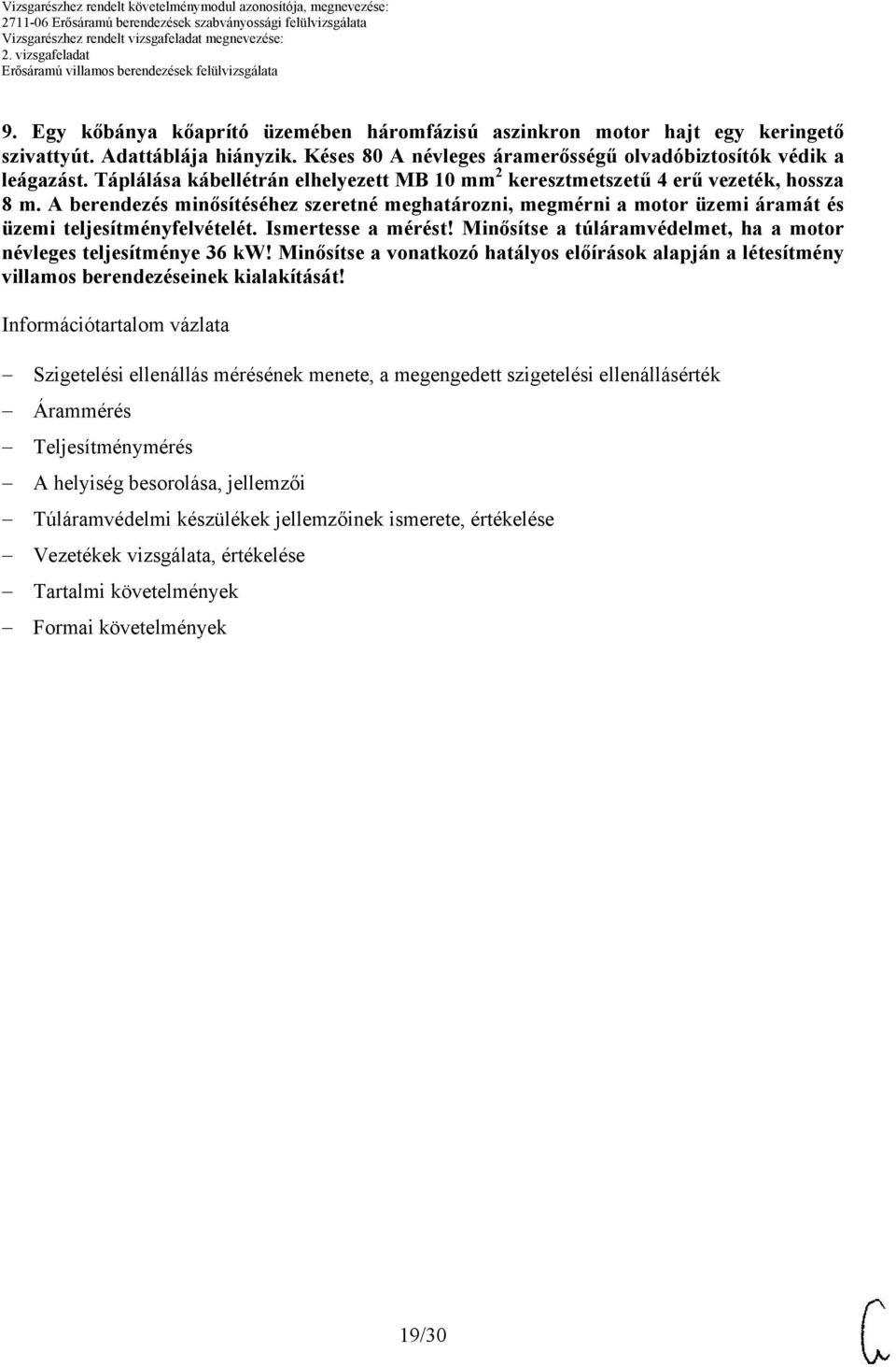 Ismertesse a mérést! Minősítse a túláramvédelmet, ha a motor névleges teljesítménye 6 kw! Minősítse a vonatkozó hatályos előírások alapján a létesítmény villamos berendezéseinek kialakítását!