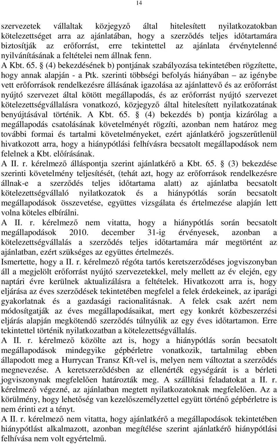 szerinti többségi befolyás hiányában az igénybe vett erőforrások rendelkezésre állásának igazolása az ajánlattevő és az erőforrást nyújtó szervezet által kötött megállapodás, és az erőforrást nyújtó