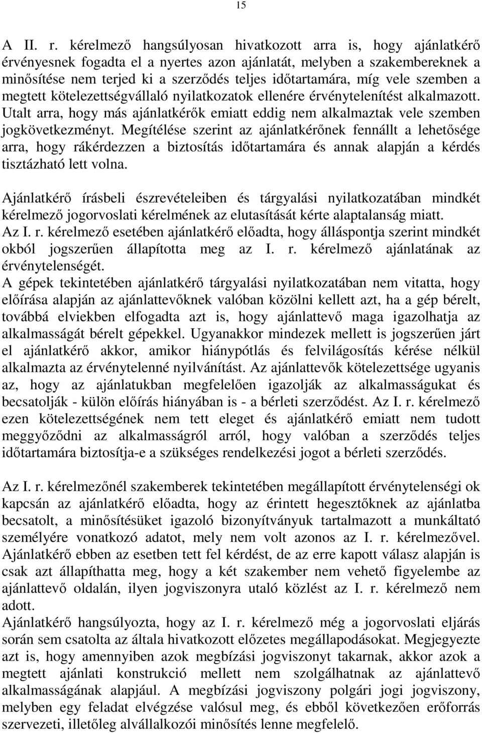 vele szemben a megtett kötelezettségvállaló nyilatkozatok ellenére érvénytelenítést alkalmazott. Utalt arra, hogy más ajánlatkérők emiatt eddig nem alkalmaztak vele szemben jogkövetkezményt.