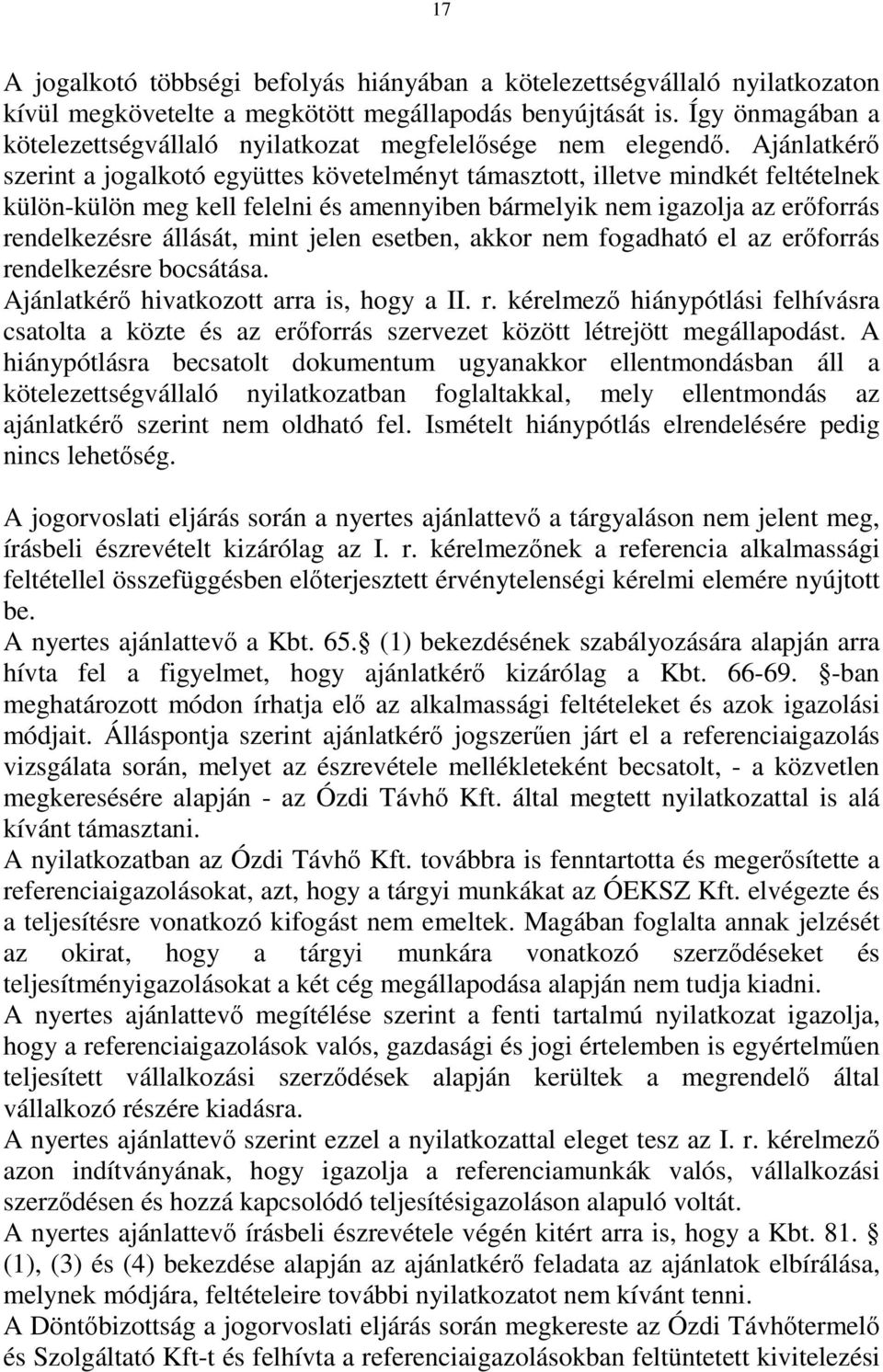 Ajánlatkérő szerint a jogalkotó együttes követelményt támasztott, illetve mindkét feltételnek külön-külön meg kell felelni és amennyiben bármelyik nem igazolja az erőforrás rendelkezésre állását,