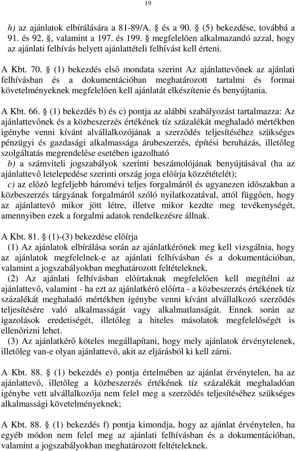 (1) bekezdés első mondata szerint Az ajánlattevőnek az ajánlati felhívásban és a dokumentációban meghatározott tartalmi és formai követelményeknek megfelelően kell ajánlatát elkészítenie és