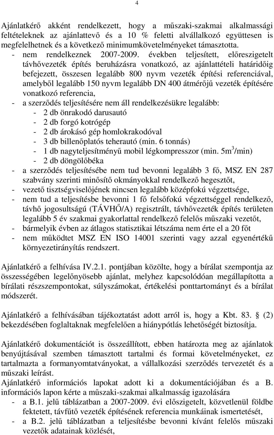 években teljesített, előreszigetelt távhővezeték építés beruházásra vonatkozó, az ajánlattételi határidőig befejezett, összesen legalább 800 nyvm vezeték építési referenciával, amelyből legalább 150