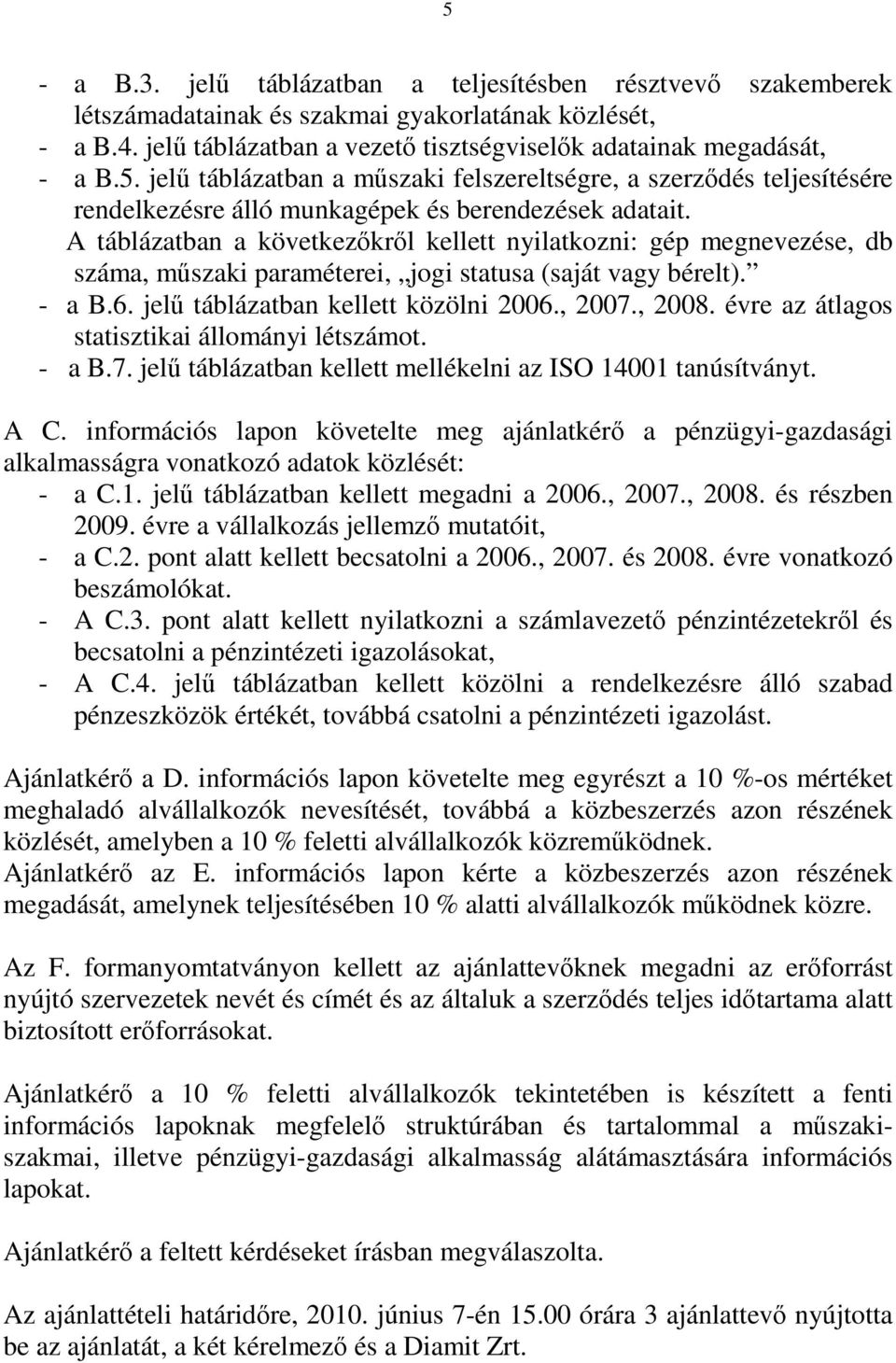 évre az átlagos statisztikai állományi létszámot. - a B.7. jelű táblázatban kellett mellékelni az ISO 14001 tanúsítványt. A C.