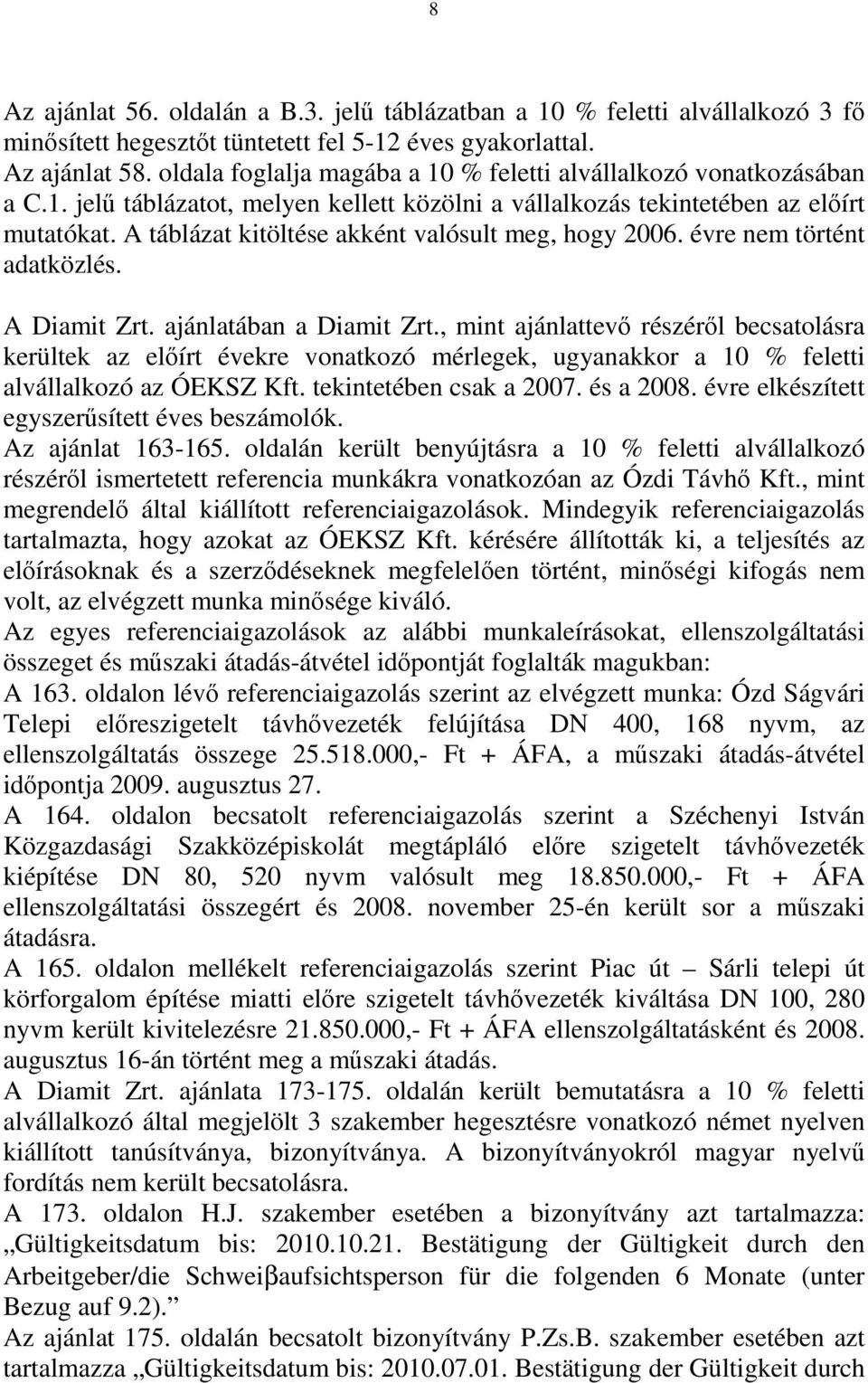 A táblázat kitöltése akként valósult meg, hogy 2006. évre nem történt adatközlés. A Diamit Zrt. ajánlatában a Diamit Zrt.