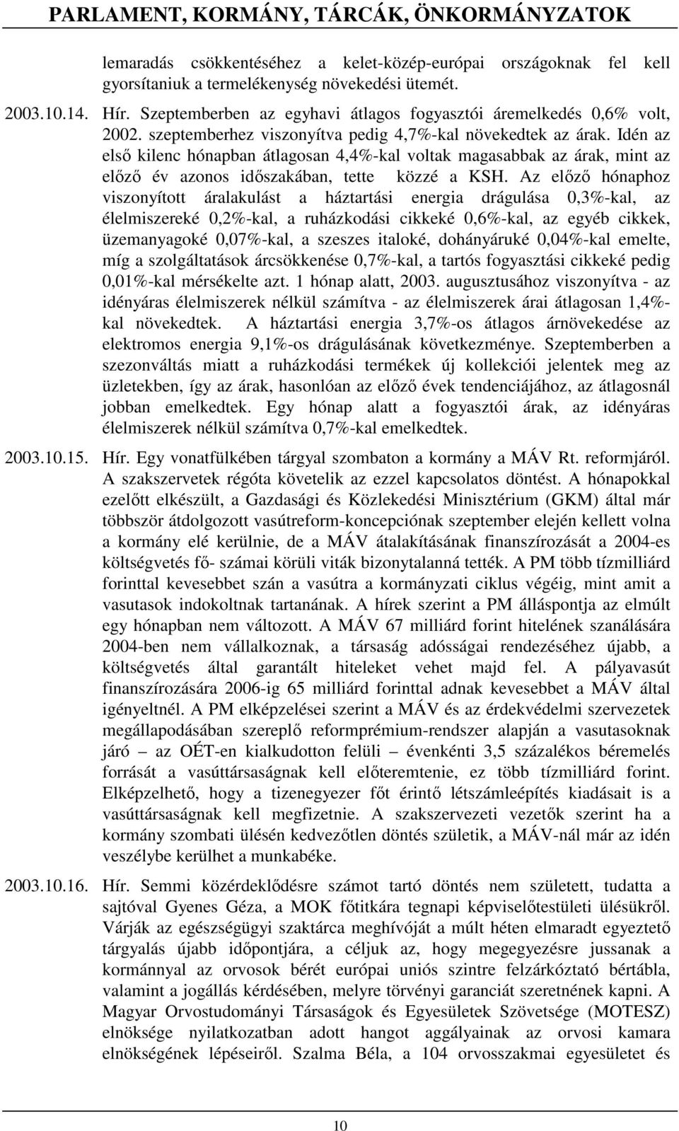 Idén az elsı kilenc hónapban átlagosan 4,4%-kal voltak magasabbak az árak, mint az elızı év azonos idıszakában, tette közzé a KSH.