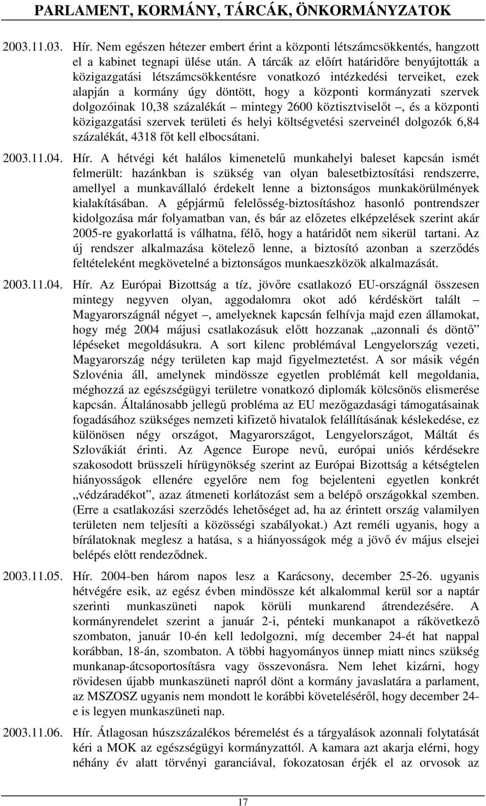 10,38 százalékát mintegy 2600 köztisztviselıt, és a központi közigazgatási szervek területi és helyi költségvetési szerveinél dolgozók 6,84 százalékát, 4318 fıt kell elbocsátani. 2003.11.04. Hír.