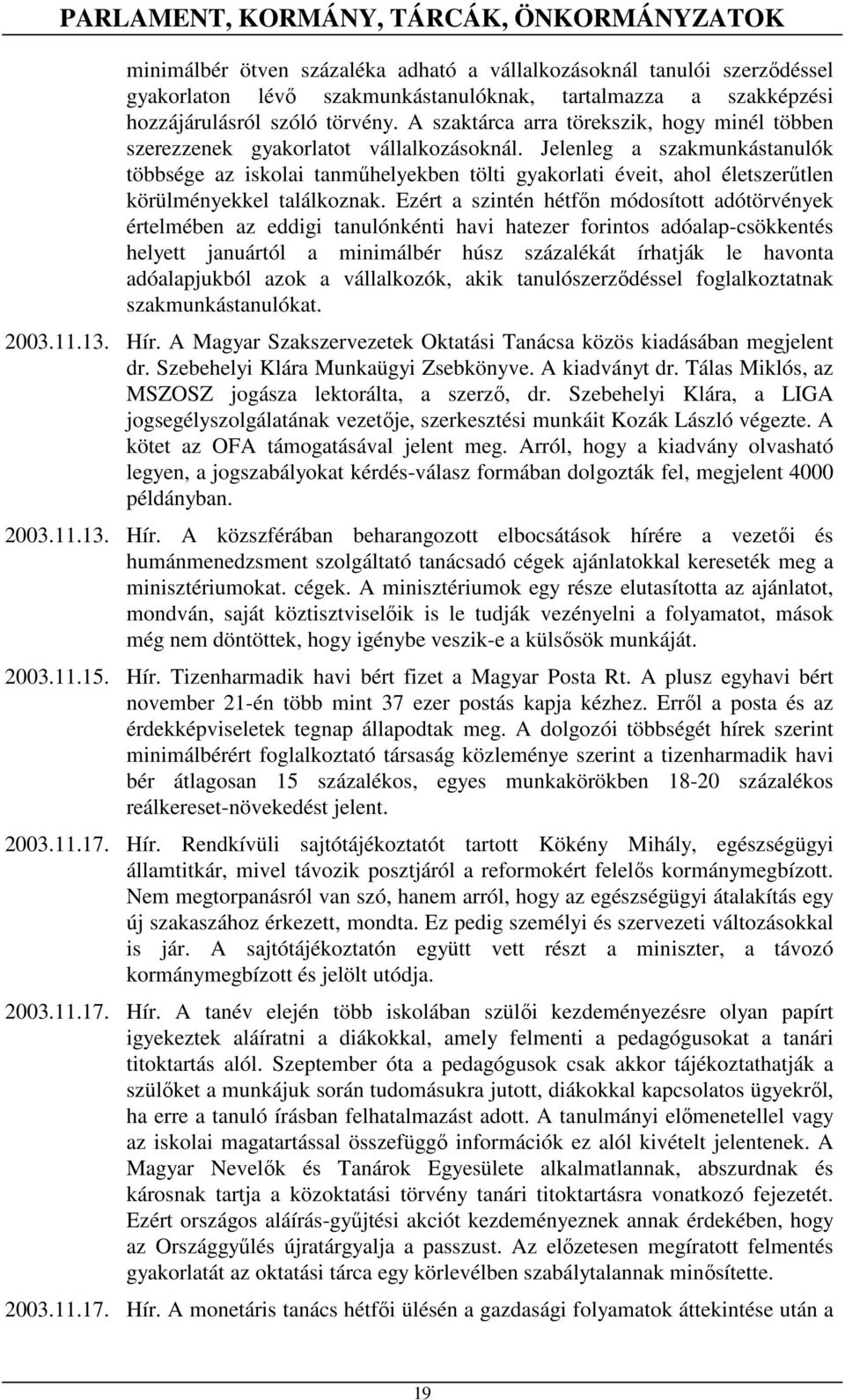 Jelenleg a szakmunkástanulók többsége az iskolai tanmőhelyekben tölti gyakorlati éveit, ahol életszerőtlen körülményekkel találkoznak.