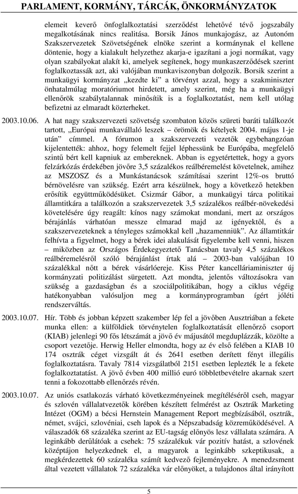 szabályokat alakít ki, amelyek segítenek, hogy munkaszerzıdések szerint foglalkoztassák azt, aki valójában munkaviszonyban dolgozik.