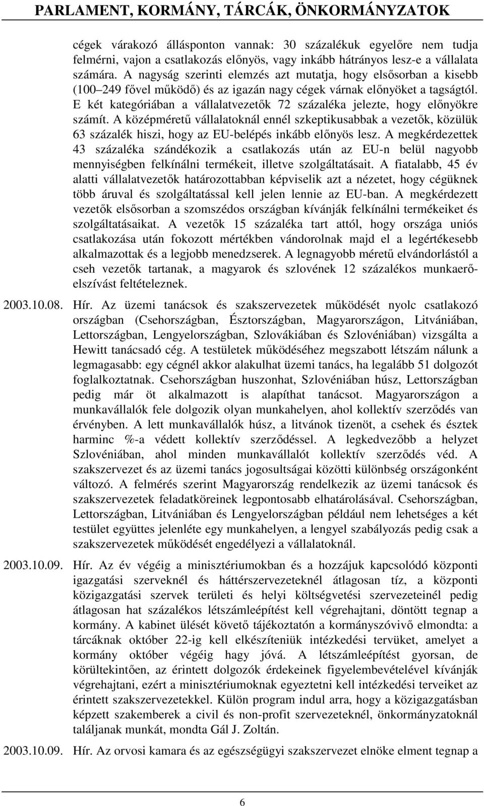 E két kategóriában a vállalatvezetık 72 százaléka jelezte, hogy elınyökre számít.