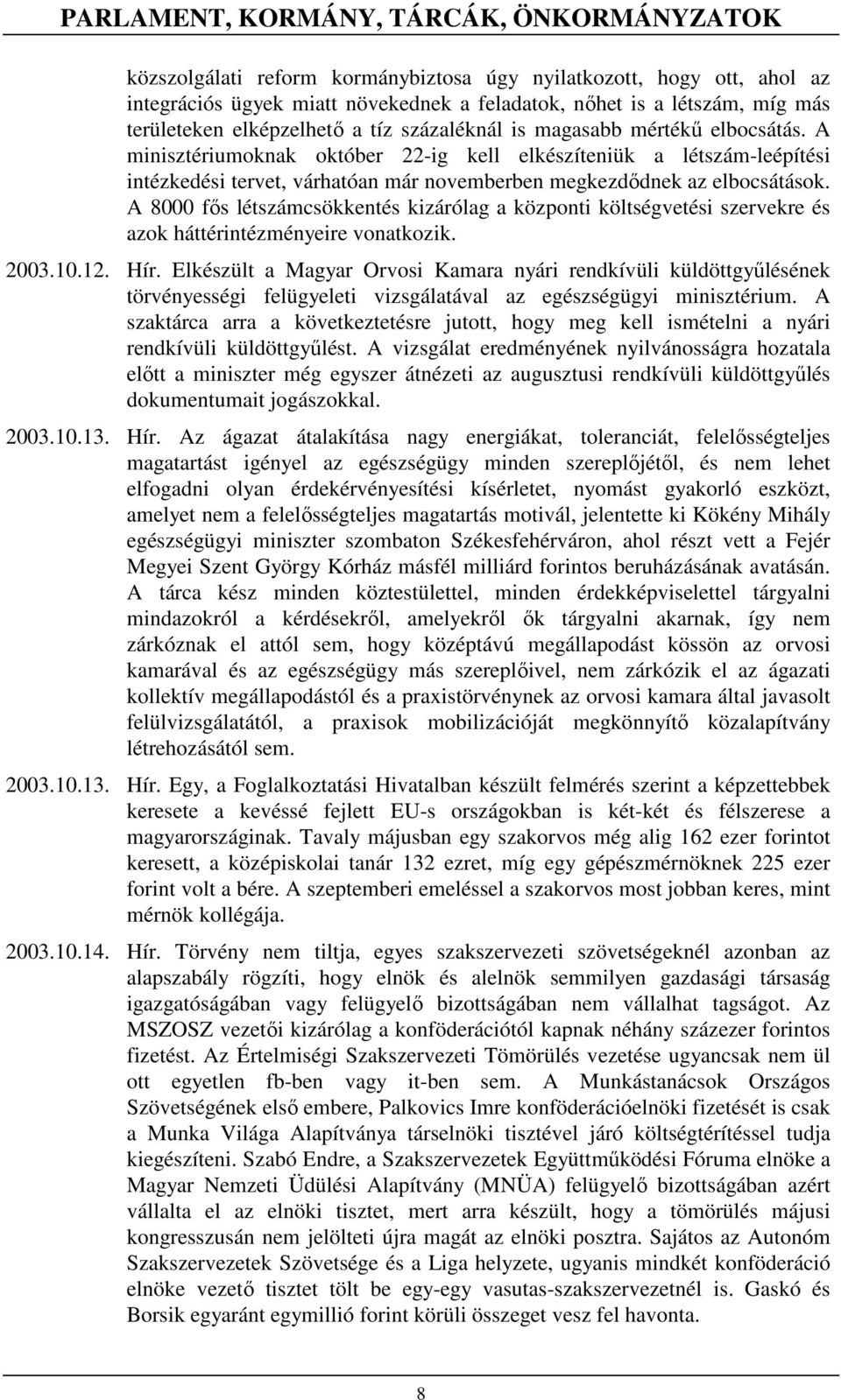 A minisztériumoknak október 22-ig kell elkészíteniük a létszám-leépítési intézkedési tervet, várhatóan már novemberben megkezdıdnek az elbocsátások.