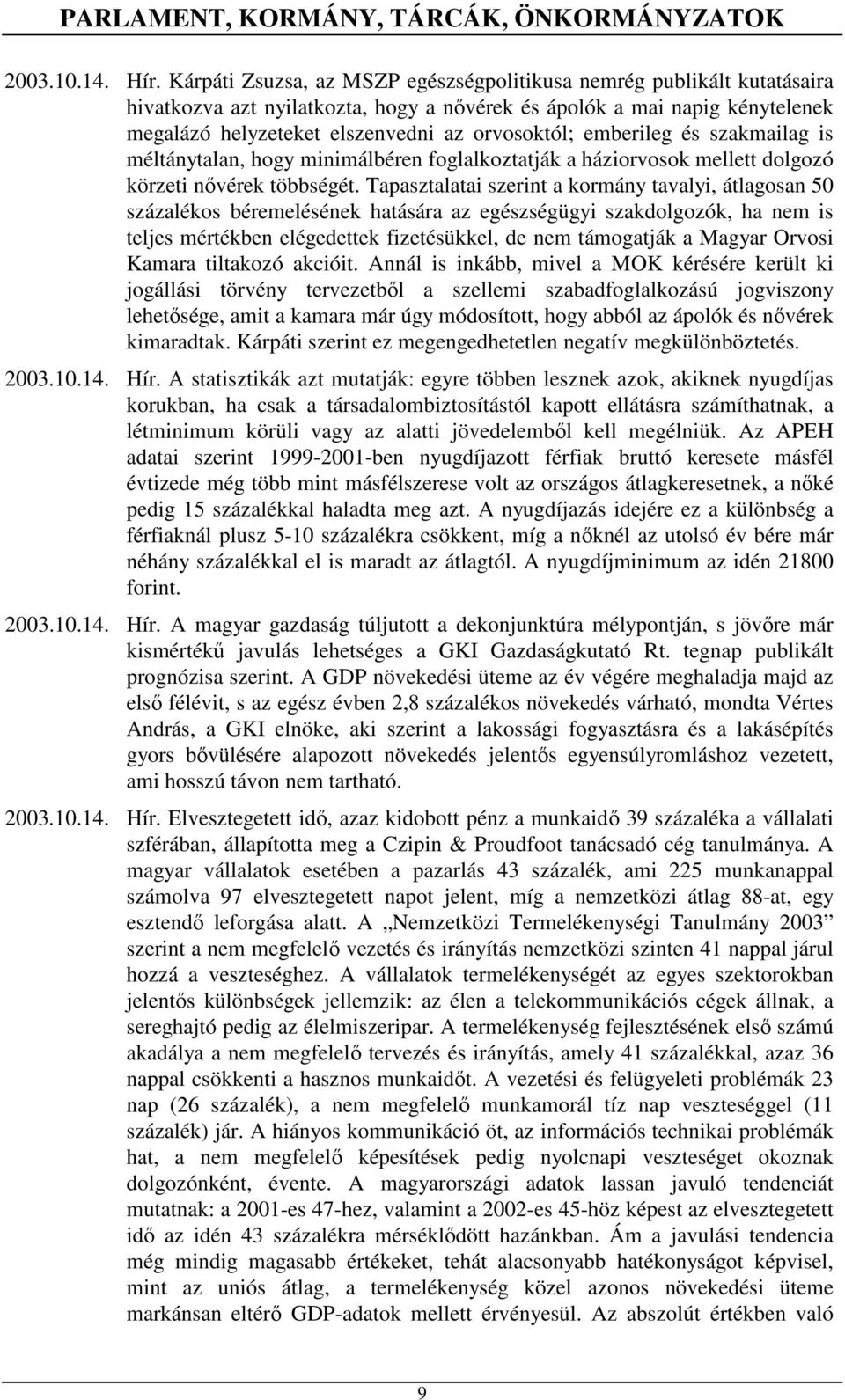 emberileg és szakmailag is méltánytalan, hogy minimálbéren foglalkoztatják a háziorvosok mellett dolgozó körzeti nıvérek többségét.