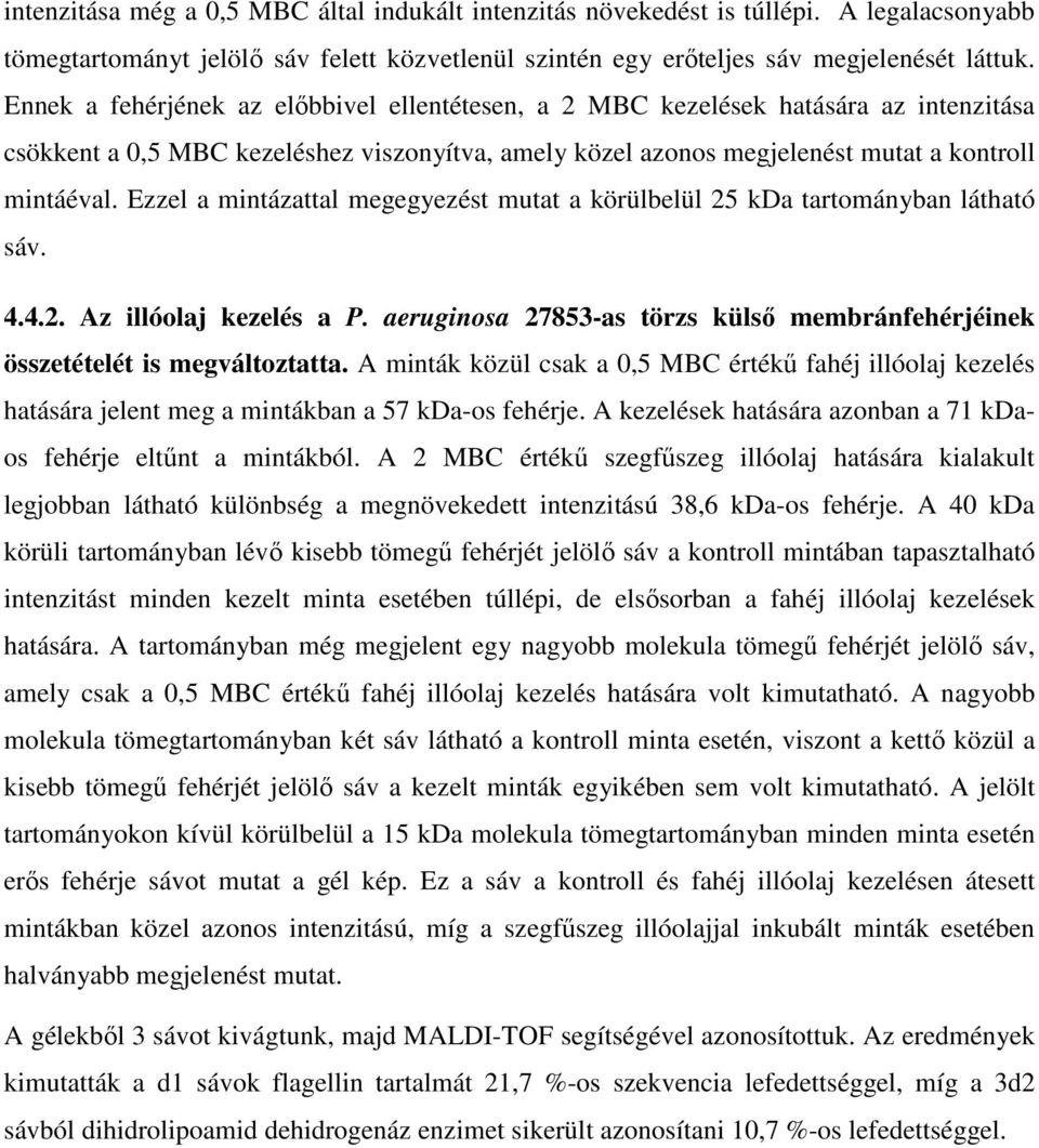 Ezzel a mintázattal megegyezést mutat a körülbelül 25 kda tartományban látható sáv. 4.4.2. Az illóolaj kezelés a P. aeruginosa 27853-as törzs külső membránfehérjéinek összetételét is megváltoztatta.