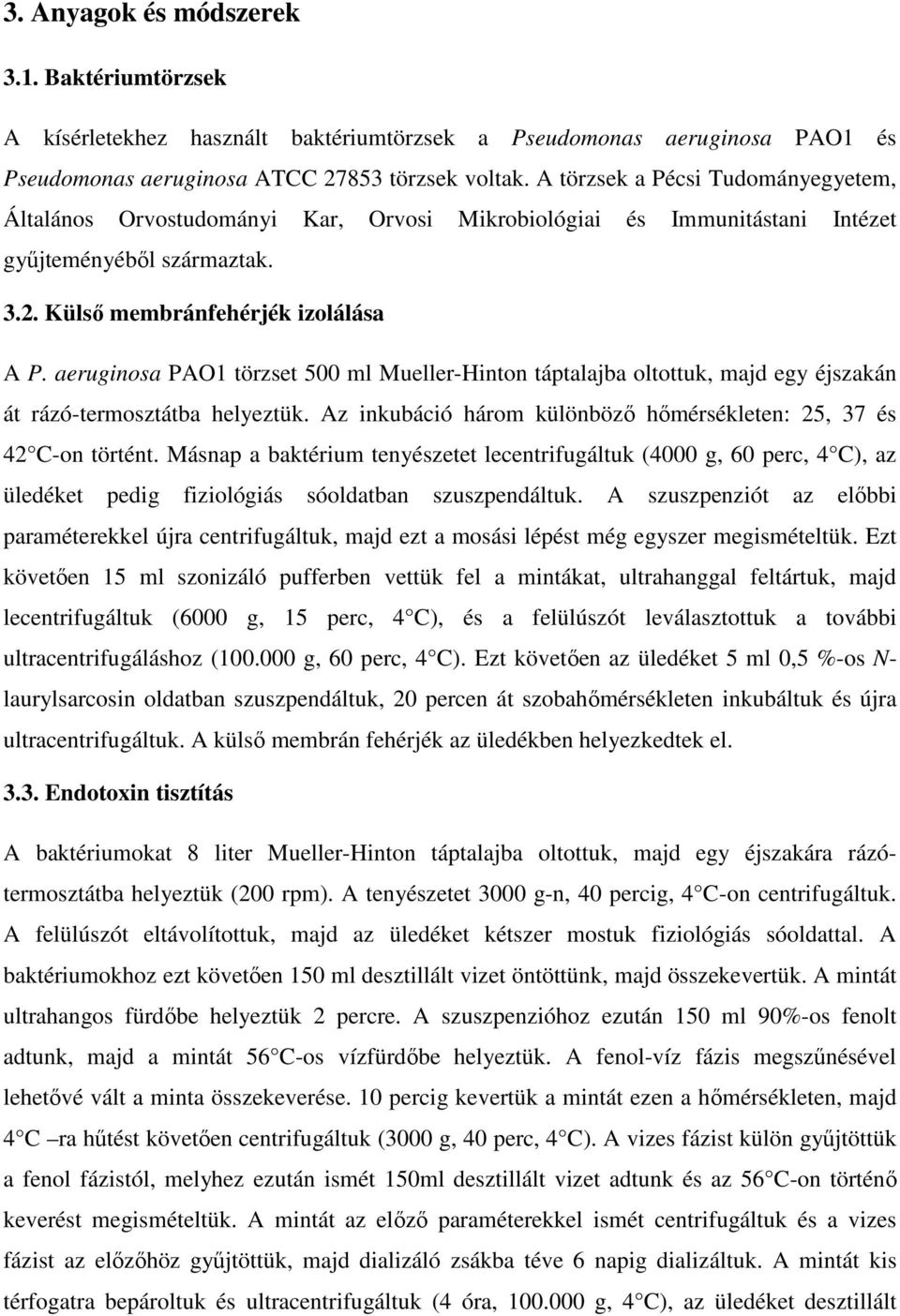 aeruginosa PAO1 törzset 500 ml Mueller-Hinton táptalajba oltottuk, majd egy éjszakán át rázó-termosztátba helyeztük. Az inkubáció három különböző hőmérsékleten: 25, 37 és 42 C-on történt.