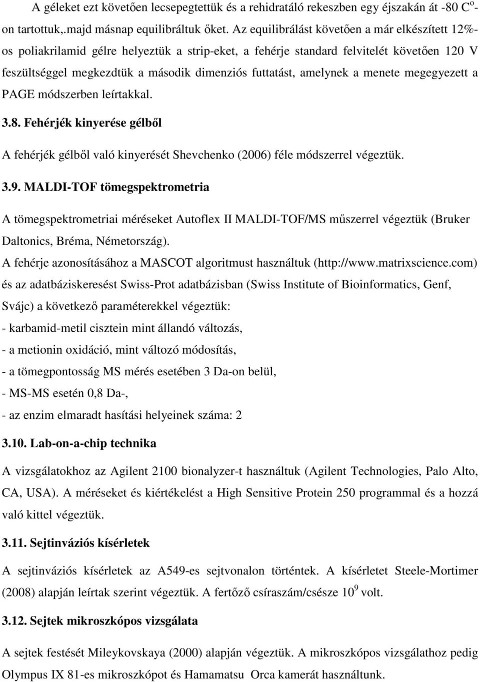 amelynek a menete megegyezett a PAGE módszerben leírtakkal. 3.8. Fehérjék kinyerése gélből A fehérjék gélből való kinyerését Shevchenko (2006) féle módszerrel végeztük. 3.9.