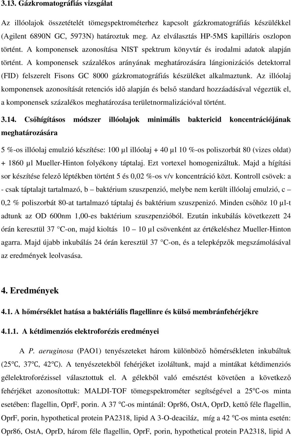 A komponensek százalékos arányának meghatározására lángionizációs detektorral (FID) felszerelt Fisons GC 8000 gázkromatográfiás készüléket alkalmaztunk.