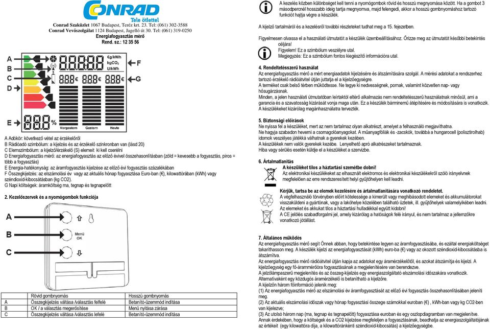 Tel: (061) 302-3588 Conrad Vevőszolgálat 1124 Budapest, Jagelló út 30. Tel: (061) 319-0250 Energiafogyasztás mérő Rend. sz.