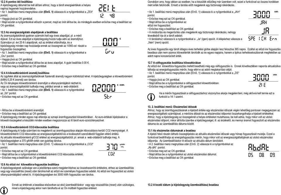 3 Az energiaszolgálató alapdíjának a beállítása Az áramszolgálatóknál gyakran számolni kell egy éves alapdíjjal, pl. a mérő díjával.