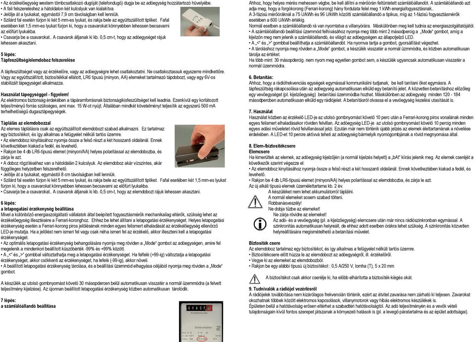 Fafal esetében két 1,5 mm-es lyukat fúrjon ki, hogy a csavarokat könnyebben lehessen becsavarni az előfúrt lyukakba. Csavarja be a csavarokat.. A csavarok álljanak ki kb.