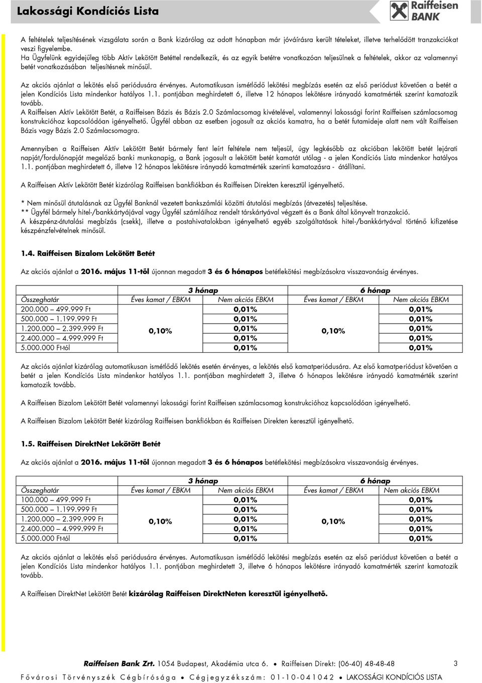 Az akciós ajánlat a lekötés első periódusára érvényes. Automatikusan ismétlődő lekötési megbízás esetén az első periódust követően a betét a jelen Kondíciós Lista mindenkor hatályos 1.