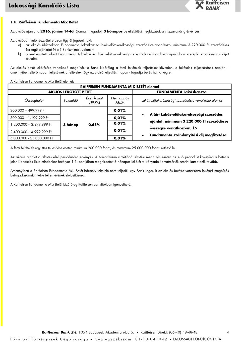 írt alá Bankunknál, valamint b) a fent említett, aláírt Fundamenta Lakáskassza lakás-előtakarékossági szerződésre vonatkozó ajánlatban szereplő számlanyitási díjat átutalta.