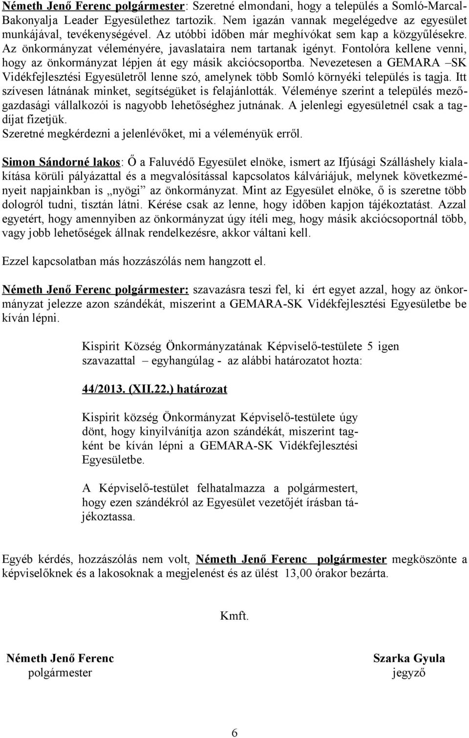 Fontolóra kellene venni, hogy az önkormányzat lépjen át egy másik akciócsoportba. Nevezetesen a GEMARA SK Vidékfejlesztési Egyesületről lenne szó, amelynek több Somló környéki település is tagja.