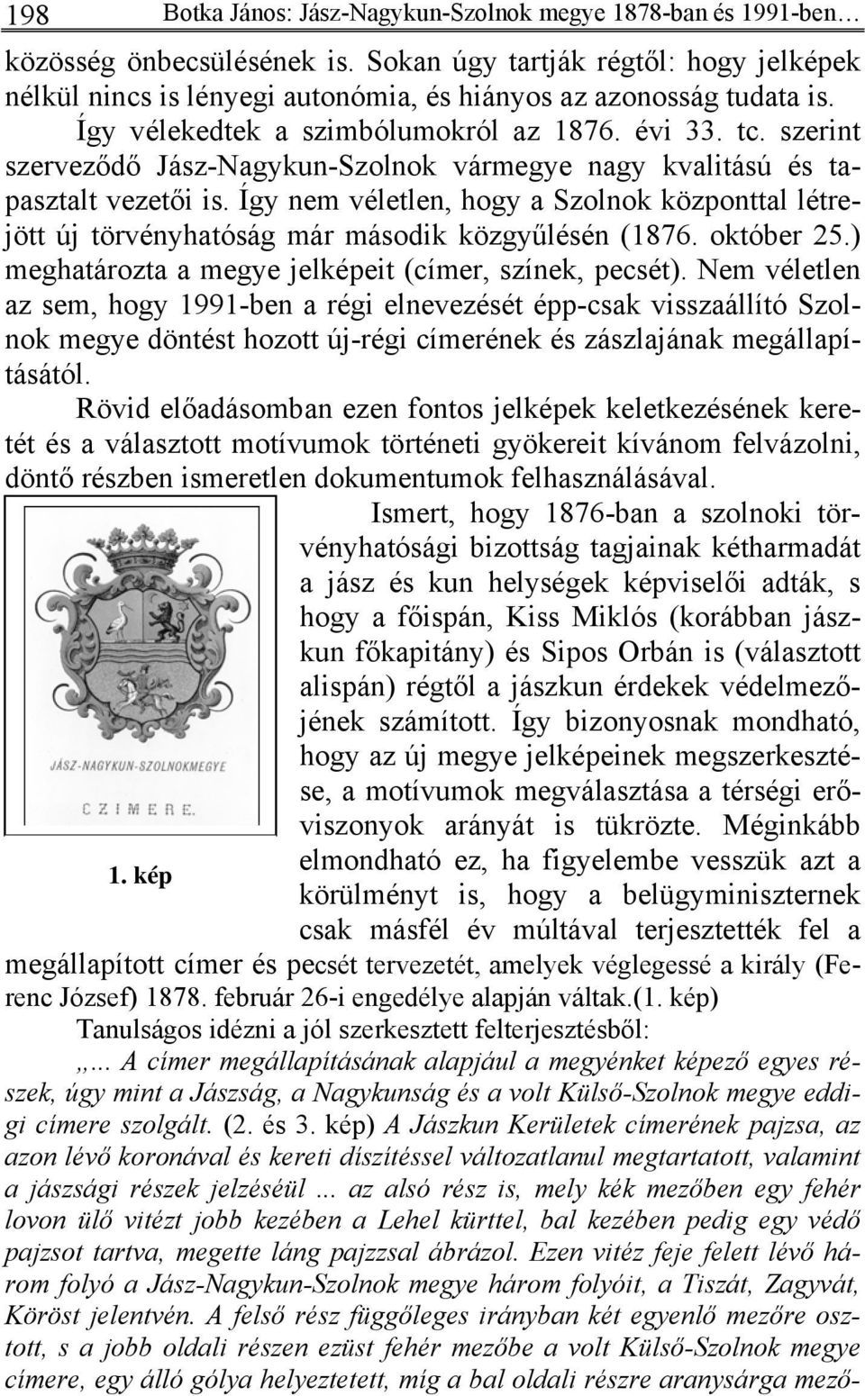 szerint szerveződő Jász-Nagykun-Szolnok vármegye nagy kvalitású és tapasztalt vezetői is. Így nem véletlen, hogy a Szolnok központtal létrejött új törvényhatóság már második közgyűlésén (1876.