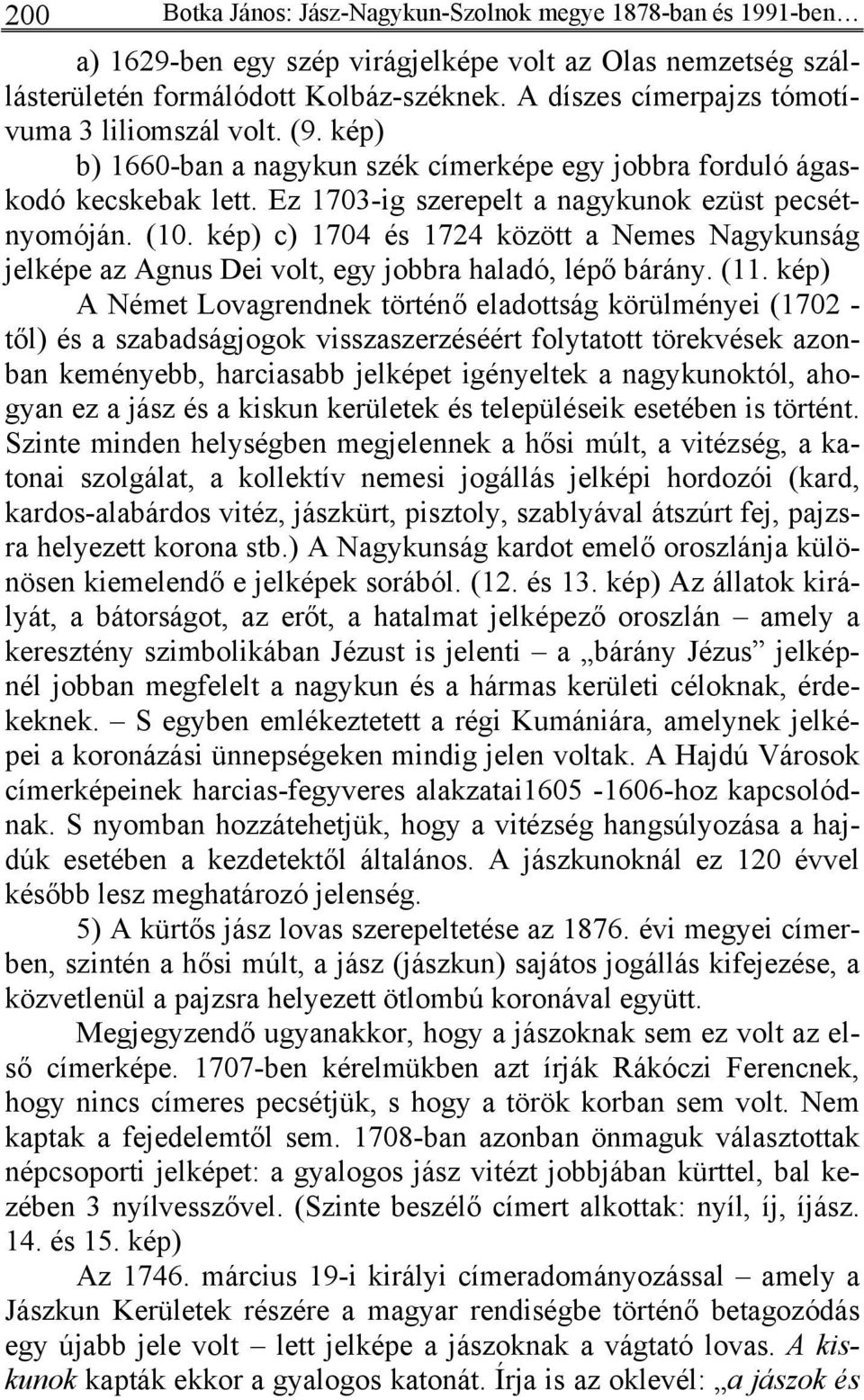 kép) c) 1704 és 1724 között a Nemes Nagykunság jelképe az Agnus Dei volt, egy jobbra haladó, lépő bárány. (11.