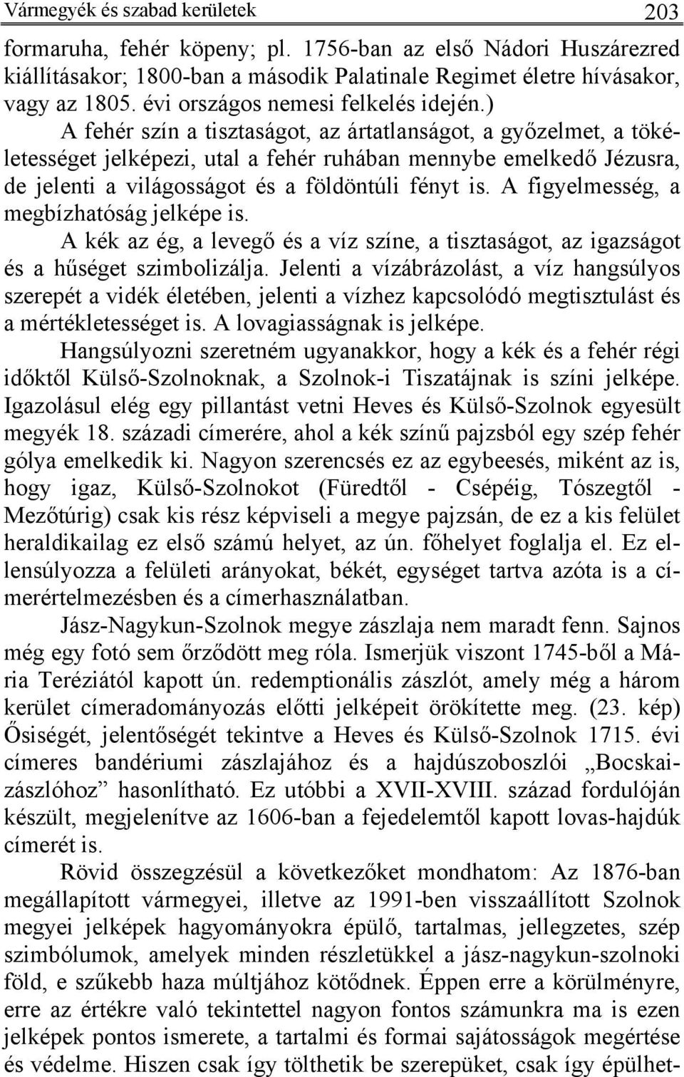 ) A fehér szín a tisztaságot, az ártatlanságot, a győzelmet, a tökéletességet jelképezi, utal a fehér ruhában mennybe emelkedő Jézusra, de jelenti a világosságot és a földöntúli fényt is.