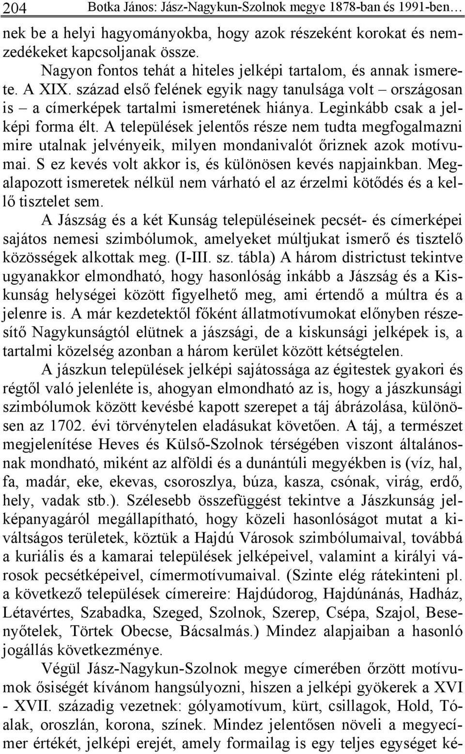 Leginkább csak a jelképi forma élt. A települések jelentős része nem tudta megfogalmazni mire utalnak jelvényeik, milyen mondanivalót őriznek azok motívumai.